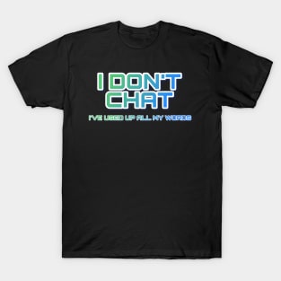 I Don T Chat I Ve Used Up All My Words T-Shirt